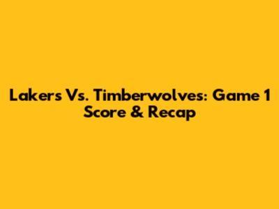 Lakers Vs. Timberwolves: Game 1 Score & Recap