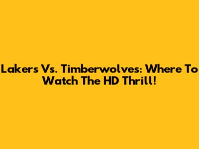 Lakers Vs. Timberwolves: Where To Watch The HD Thrill!