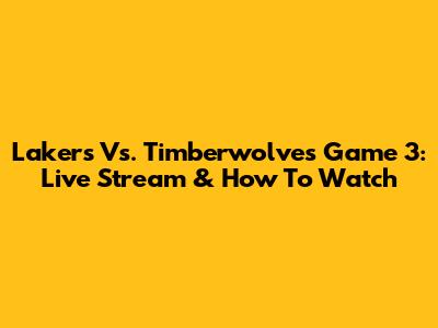 Lakers Vs. Timberwolves Game 3: Live Stream & How To Watch