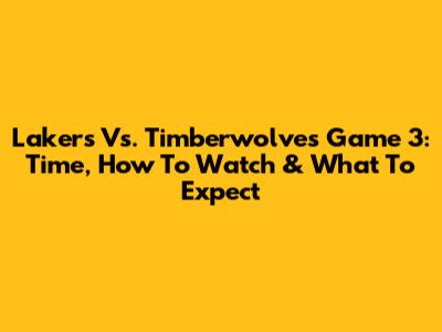 Lakers Vs. Timberwolves Game 3: Time, How To Watch & What To Expect