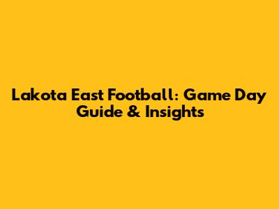 Lakota East Football: Game Day Guide & Insights