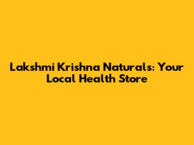 Lakshmi Krishna Naturals: Your Local Health Store