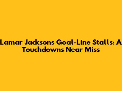 Lamar Jackson's Goal-Line Stalls: A Touchdown's Near Miss