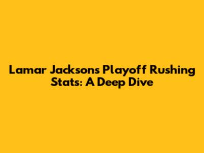Lamar Jackson's Playoff Rushing Stats: A Deep Dive