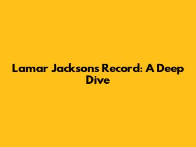 Lamar Jackson's Record: A Deep Dive