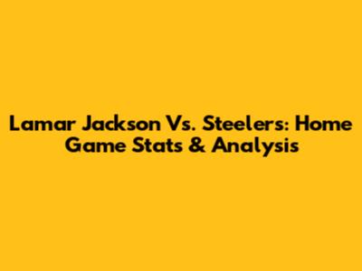 Lamar Jackson Vs. Steelers: Home Game Stats & Analysis