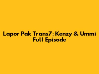 Lapor Pak Trans7: Kenzy & Ummi Full Episode