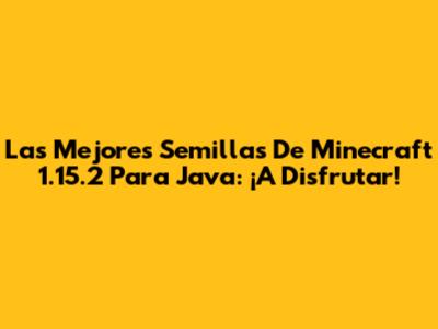 Las Mejores Semillas De Minecraft 1.15.2 Para Java: ¡A Disfrutar!