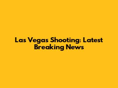 Las Vegas Shooting: Latest Breaking News
