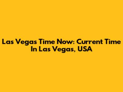 Las Vegas Time Now: Current Time In Las Vegas, USA