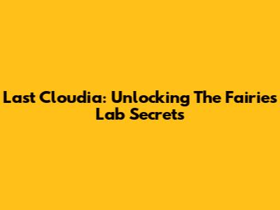 Last Cloudia: Unlocking The Fairies Lab Secrets