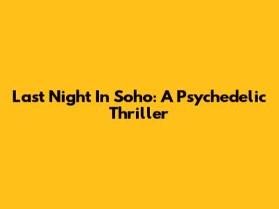 Last Night In Soho: A Psychedelic Thriller
