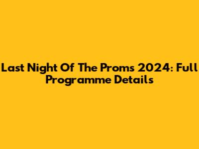 Last Night Of The Proms 2024: Full Programme Details