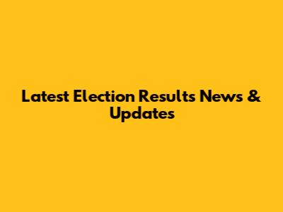 Latest Election Results News & Updates