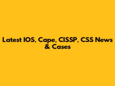 Latest IOS, Cape, CISSP, CSS News & Cases