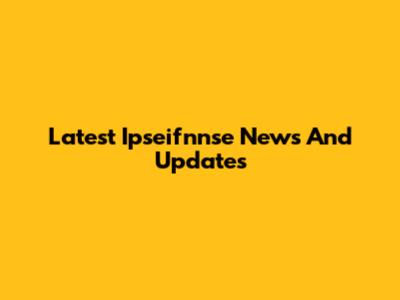 Latest Ipseifnnse News And Updates