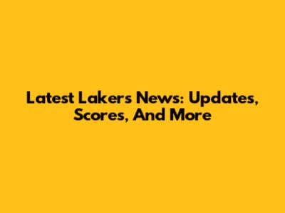 Latest Lakers News: Updates, Scores, And More