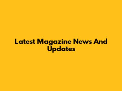 Latest Magazine News And Updates