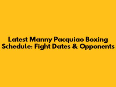 Latest Manny Pacquiao Boxing Schedule: Fight Dates & Opponents