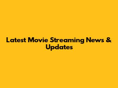 Latest Movie Streaming News & Updates