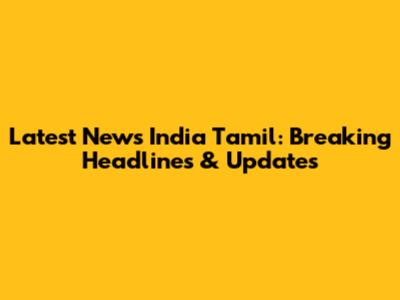Latest News India Tamil: Breaking Headlines & Updates