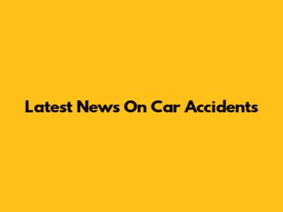 Latest News On Car Accidents