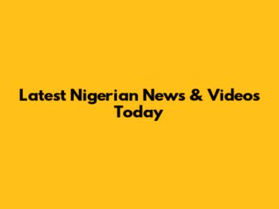 Latest Nigerian News & Videos Today