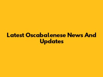 Latest Oscabalenese News And Updates