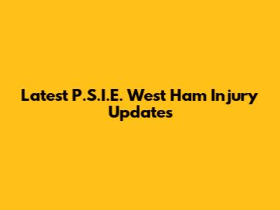 Latest P.S.I.E. West Ham Injury Updates