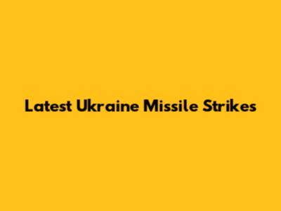 Latest Ukraine Missile Strikes