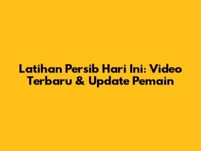 Latihan Persib Hari Ini: Video Terbaru & Update Pemain