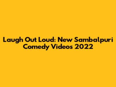 Laugh Out Loud: New Sambalpuri Comedy Videos 2022