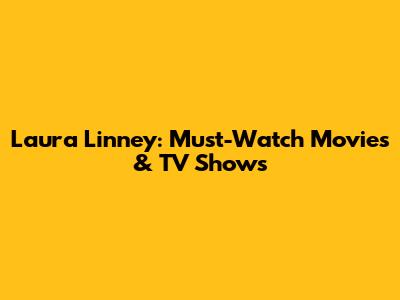 Laura Linney: Must-Watch Movies & TV Shows