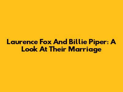 Laurence Fox And Billie Piper: A Look At Their Marriage