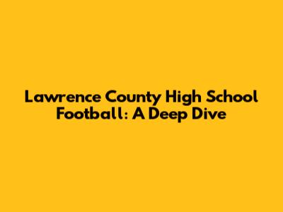 Lawrence County High School Football: A Deep Dive