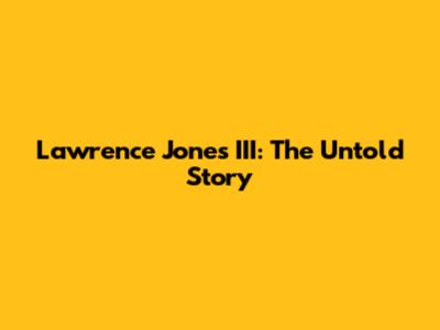Lawrence Jones III: The Untold Story