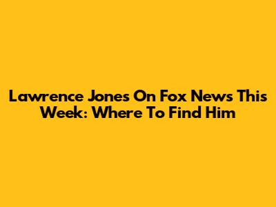 Lawrence Jones On Fox News This Week: Where To Find Him