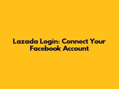 Lazada Login: Connect Your Facebook Account