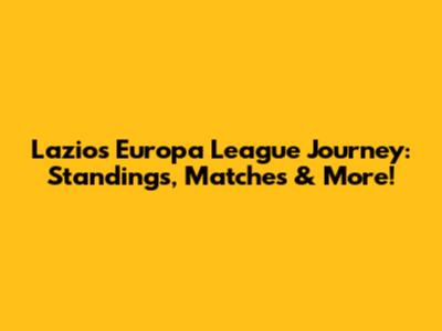 Lazio's Europa League Journey: Standings, Matches & More!