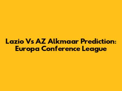 Lazio Vs AZ Alkmaar Prediction: Europa Conference League