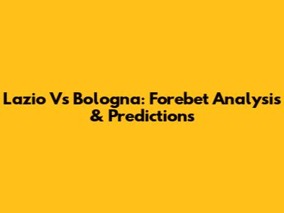 Lazio Vs Bologna: Forebet Analysis & Predictions