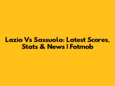Lazio Vs Sassuolo: Latest Scores, Stats & News | Fotmob