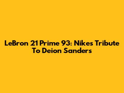 LeBron 21 "Prime 93": Nike's Tribute To Deion Sanders