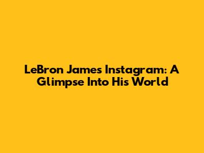 LeBron James' Instagram: A Glimpse Into His World