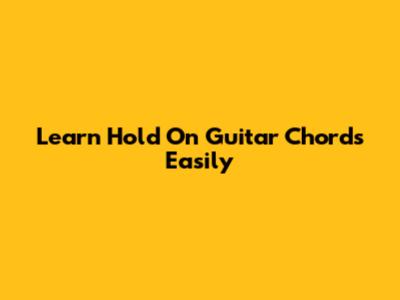 Learn "Hold On" Guitar Chords Easily