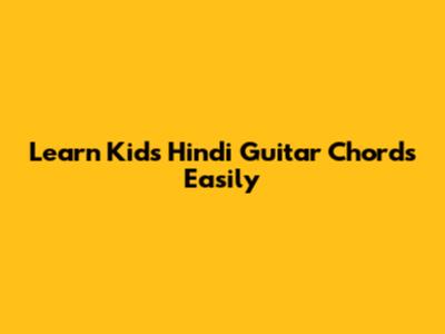 Learn Kids Hindi Guitar Chords Easily