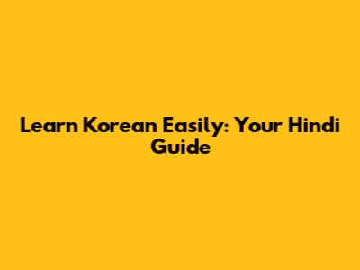 Learn Korean Easily: Your Hindi Guide