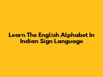 Learn The English Alphabet In Indian Sign Language