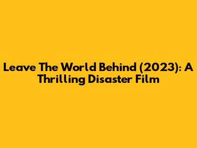 Leave The World Behind (2023): A Thrilling Disaster Film