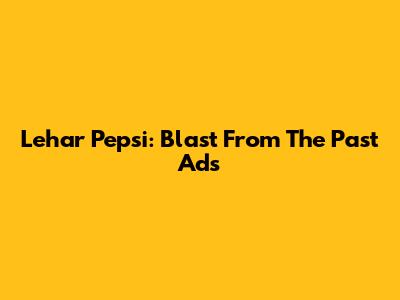 Lehar Pepsi: Blast From The Past Ads